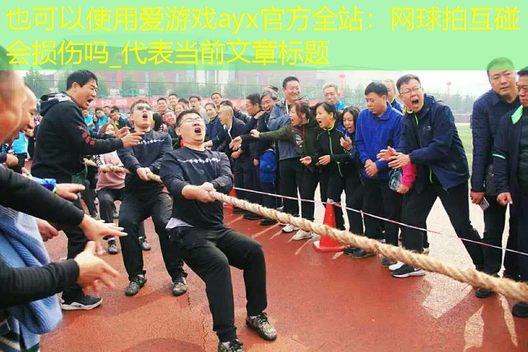 爱游戏ayx官方全站：网球拍互碰会损伤吗_