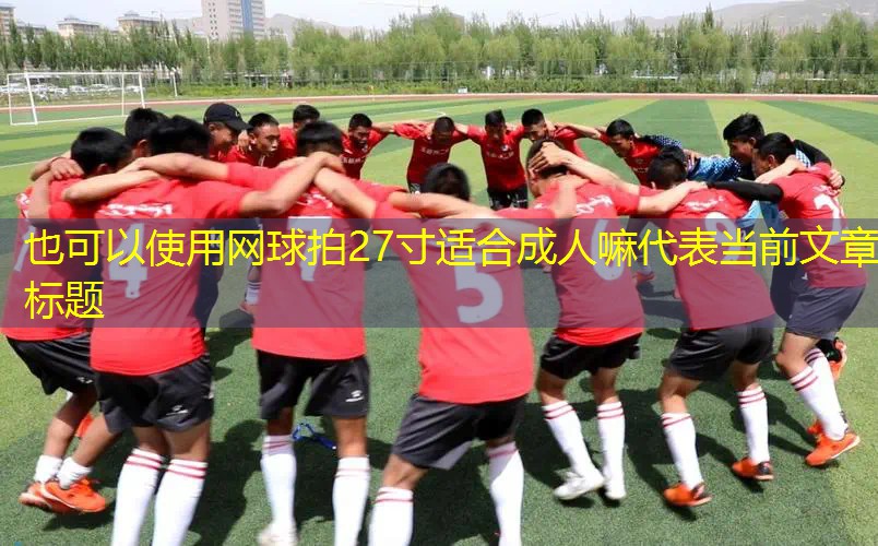 网球拍27寸适合成人嘛
