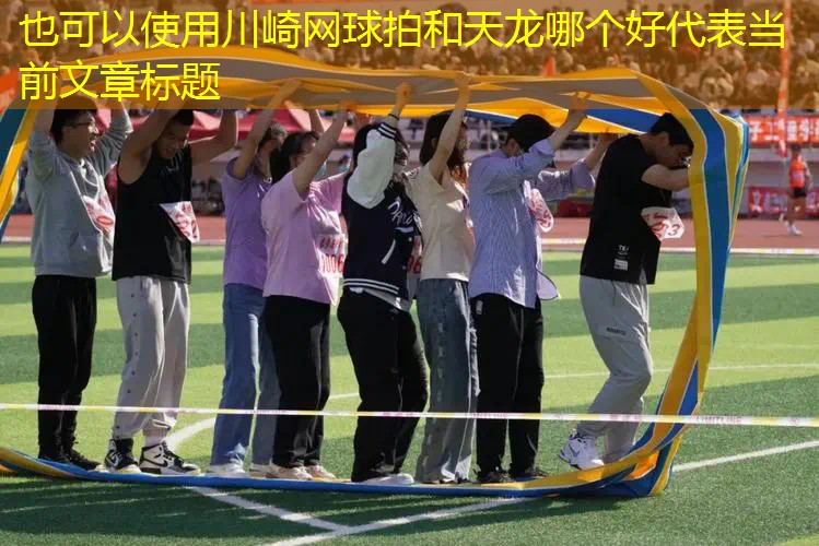 川崎网球拍和天龙哪个好 川崎网球拍和天龙哪个好