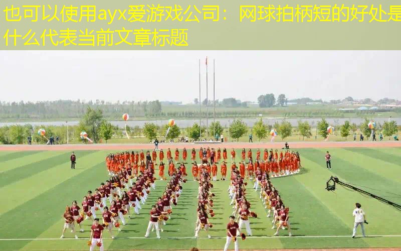 网球拍柄短的好处是什么 网球拍柄短的好处是什么
